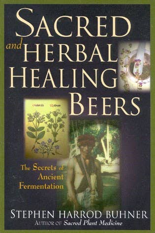 Sacred & Herbal Healing Beers : Secrets of Ancient Ferment